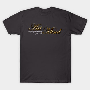 Art is programming for the Mind (dark background) T-Shirt